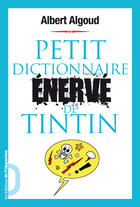 Couverture du livre « Petit dictionnaire énervé de Tintin » de Albert Algoud aux éditions Les Editions De L'opportun