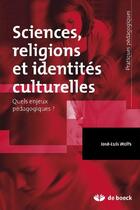 Couverture du livre « Sciences, religions et identités culturelles ; quels enjeux pédagogiques? » de Jose-Luis Wolfs aux éditions De Boeck Superieur