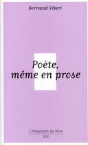 Couverture du livre « Poète, même en prose » de Bertrand Vibert aux éditions Presses Universitaires De Vincennes