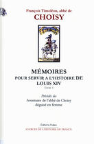 Couverture du livre « Mémoires pour servir à l'histoire de Louis XIV t.1 ; les aventures de l'Abbé de Choisy deguisé en femme » de F. T. De Choisy aux éditions Paleo