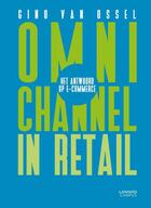 Couverture du livre « Omnichannel in retail » de Gino Van Ossel aux éditions Terra - Lannoo, Uitgeverij