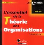 Couverture du livre « L'essentiel de la théorie des organisations 2014-2015 » de Roger Aim aux éditions Gualino