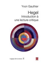 Couverture du livre « Hegel ; introduction à une lecture critique » de Yvon Gauthier aux éditions Les Presses De L'universite Laval (pul)