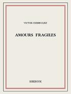 Couverture du livre « Amours fragiles » de Victor Cherbuliez aux éditions Bibebook