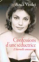 Couverture du livre « Confessions d'une séductrice ; l'éternelle amoureuse » de Anca Visdei aux éditions Favre