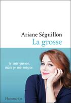Couverture du livre « La grosse : je suis guérie mais je me soigne » de Ariane Seguillon aux éditions Flammarion