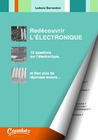 Couverture du livre « Redécouvrir l'électronique ; 12 questions sur l'électronique, et bien plus de réponses encore... » de Ludovic Barrandon aux éditions Cepadues