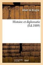 Couverture du livre « Histoire et diplomatie » de Broglie Albert aux éditions Hachette Bnf