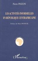 Couverture du livre « Les activités informelles en république centrafricaine » de Pierre Pigeon aux éditions Editions L'harmattan