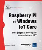 Couverture du livre « Raspberry Pi et Windows IoT Core ; trois projets à développer vous-même en .NET » de Alexandre Svetec aux éditions Eni