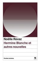 Couverture du livre « Hermine blanche et autres nouvelles » de Noelle Revaz aux éditions Florides Helvetes