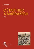 Couverture du livre « C'était hier à Marrakech » de Elsa Nagel aux éditions Eddif Maroc