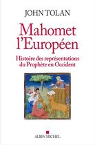 Couverture du livre « Mahomet l'européen ; histoire des représentations du Prophète en Occident » de John Tolan aux éditions Albin Michel