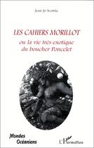 Couverture du livre « Les cahiers Morillot ou la vie très exotique du boucher Poncelet » de Jean-Jo Scemla aux éditions L'harmattan