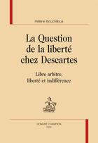 Couverture du livre « La question de la liberté chez Descartes ; libre arbitre, liberté et indifférence » de Helene Bouchilloux aux éditions Honore Champion