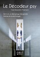 Couverture du livre « Le décodeur psy ; de A à Z, un décryptage des grands thèmes de la psychologie » de Yves-Alexandre Thalmann aux éditions First