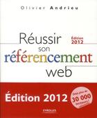 Couverture du livre « Réussir son référencement web (édition 2012) » de Olivier Andrieu aux éditions Eyrolles