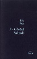Couverture du livre « Le général Solitude » de Eric Faye aux éditions Stock