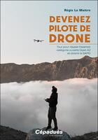 Couverture du livre « Devenez pilote de Drone : Tout pour réussir l'examen catégorie ouverte Open A2 et obtenir le BAPD » de Regis Le Maitre aux éditions Cepadues