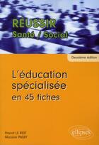 Couverture du livre « L education specialisee en 45 fiches - 2e edition » de Le/Passy aux éditions Ellipses