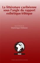 Couverture du livre « La littérature caribéenne sous l'angle du rapport esthétique/éthique » de Dominique Deblaine aux éditions Pu De Bordeaux