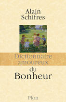 Couverture du livre « Dictionnaire amoureux ; du bonheur » de Alain Schifres aux éditions Plon