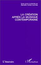 Couverture du livre « La création après la musique contemporaine » de Danielle Cohen-Levinas aux éditions Editions L'harmattan
