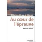 Couverture du livre « Au coeur de l'épreuve : trouver en soi la source » de Marianne Gueroult aux éditions Empreinte Temps Present