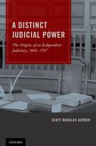 Couverture du livre « A Distinct Judicial Power: The Origins of an Independent Judiciary, 16 » de Gerber Scott Douglas aux éditions Oxford University Press Usa