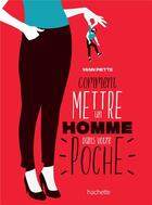 Couverture du livre « Comment mettre un homme dans votre poche » de Yann Piette aux éditions Hachette Pratique