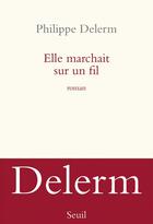 Couverture du livre « Elle marchait sur un fil » de Philippe Delerm aux éditions Seuil