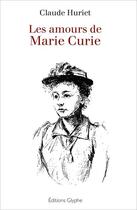Couverture du livre « Les amours de Marie Curie » de Claude Huriet aux éditions Glyphe