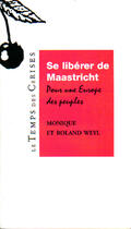 Couverture du livre « Se libérer de Maastricht ; pour une Europe des peuples » de Monique Weyl aux éditions Le Temps Des Cerises