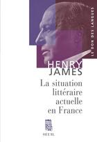 Couverture du livre « La situation littéraire actuelle en France » de Henry James aux éditions Seuil