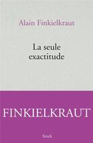 Couverture du livre « La seule exactitude » de Alain Finkielkraut aux éditions Stock