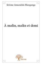 Couverture du livre « A malin, malin et demi » de Amundala Munganga J. aux éditions Edilivre