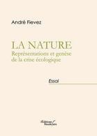 Couverture du livre « La nature ; représentations et génèse de la crise écologique » de Andre Fievez aux éditions Baudelaire