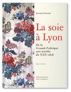 Couverture du livre « La soie à Lyon ; de la grande fabrique aux textiles du XXIe siècle » de Bernard Tassinari aux éditions Elah