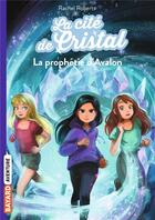 Couverture du livre « La cité de cristal Tome 5 : la prophétie d'Avalon » de Rachel Roberts aux éditions Bayard Jeunesse