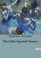 Couverture du livre « The Little Spanish Dancer » de Madeline Brandeis aux éditions Culturea