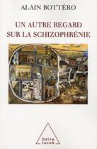 Couverture du livre « Un autre regard sur la schizophrénie » de Alain Bottero aux éditions Odile Jacob