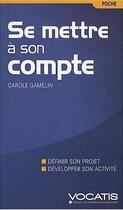 Couverture du livre « Se mettre à son compte ; définir son projet, développer son activité » de Carole Gamelin aux éditions Studyrama