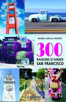 Couverture du livre « 300 raisons d'aimer San Francisco » de Marie-Joelle Parent aux éditions Editions De L'homme