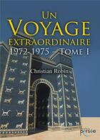 Couverture du livre « Un voyage extraordinaire 1972-1975 t.1 » de Christian Robin aux éditions Persee