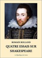 Couverture du livre « Quatre essais sur Shakespeare » de Romain Rolland aux éditions Republique Des Lettres