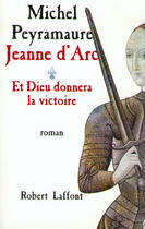 Couverture du livre « Jeanne d'Arc t.1 ; et Dieu donnera la victoire » de Michel Peyramaure aux éditions Robert Laffont