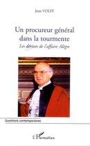 Couverture du livre « Un procureur general dans la tourmente ; les derives de l'affaire alegre » de Jean Volff aux éditions L'harmattan
