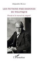 Couverture du livre « Les fictions freudiennes du politique ; Freud et le travail du négatif » de Alejandro Bilbao aux éditions Editions L'harmattan