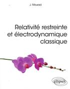 Couverture du livre « Relativité restreinte et électrodynamique classique » de Jihad Mourad aux éditions Ellipses