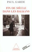 Couverture du livre « Fin de siecle dans les balkans » de Paul Garde aux éditions Odile Jacob